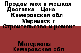 Продам мох в мешках. Доставка › Цена ­ 100 - Кемеровская обл., Мариинск г. Строительство и ремонт » Материалы   . Кемеровская обл.